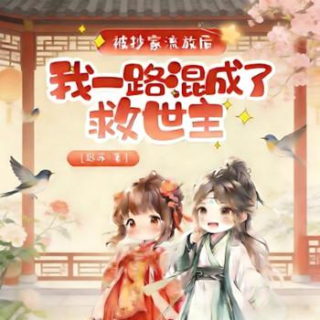 被抄家流放后，我一路混成了救世主