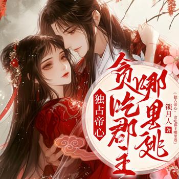 独占帝心，贪吃郡主哪里逃