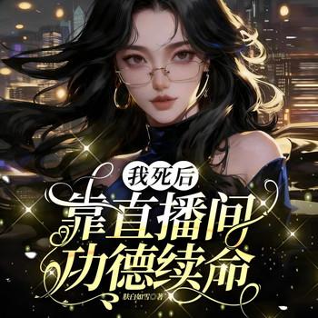 我死后靠直播间功德续命(多人剧)