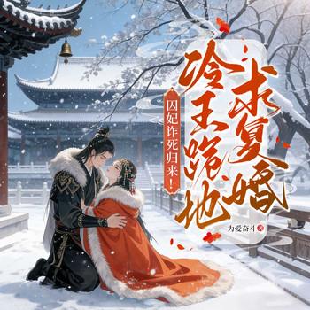 囚妃诈死归来！冷王跪地求复婚
