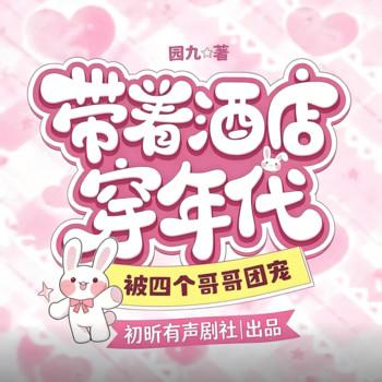 带着酒店穿年代，被四个哥哥团宠(多人剧)