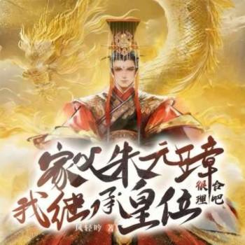 家父朱元璋，我继承皇位很合理吧！