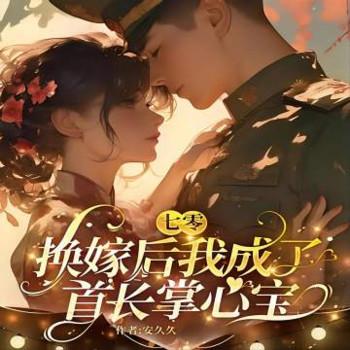 七零：换嫁后成了首长掌心宝