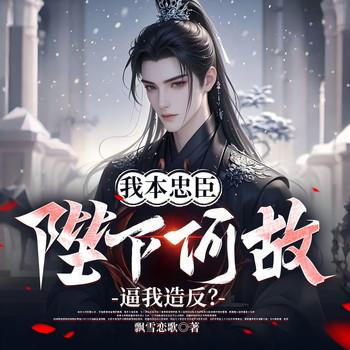我本忠臣，陛下何故逼我造反？(多人剧)