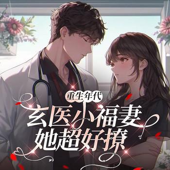 重生年代：玄医小福妻她超好撩(多人剧)