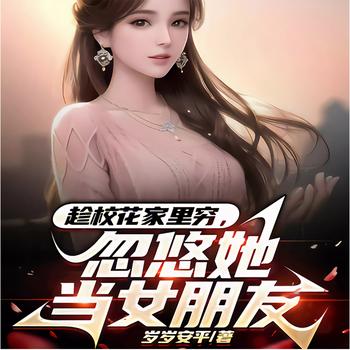 趁校花家里穷，忽悠她当女朋友