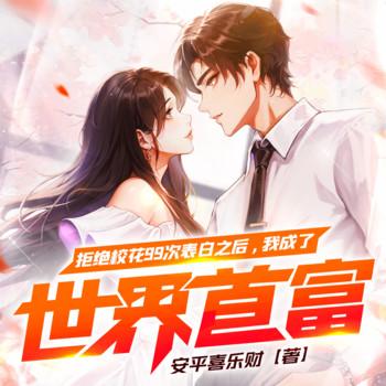 拒绝校花99次表白之后，我成了世界首富(多人剧)