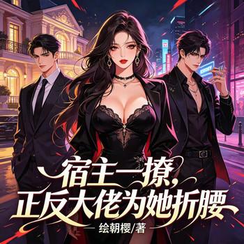 宿主一撩，正反大佬为她折腰