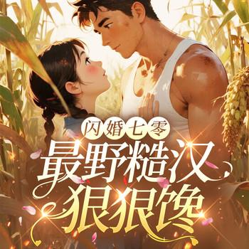 闪婚七零，最野糙汉狠狠缠(多人剧)