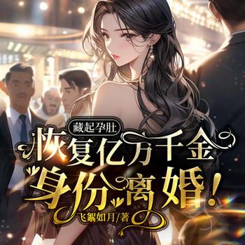 藏起孕肚：恢复亿万千金身份，离婚！