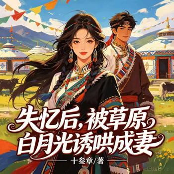 失忆后，被草原白月光诱哄成妻
