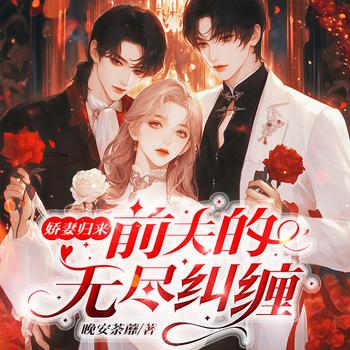 娇妻归来：前夫的无尽纠缠(多人剧)