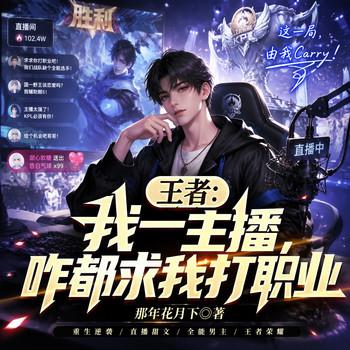 王者：我一主播，咋都求我打职业(多人剧)