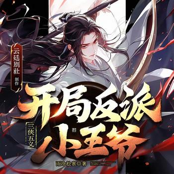 穿越三侠-五义，开局反派小王爷(多人剧)