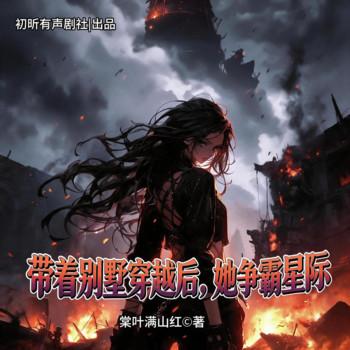 带着别墅穿越后，她争霸星际(多人剧)